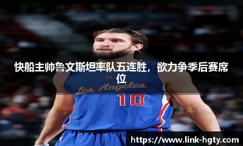 快船主帅鲁文斯坦率队五连胜，欲力争季后赛席位