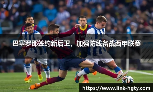 巴塞罗那签约新后卫，加强防线备战西甲联赛