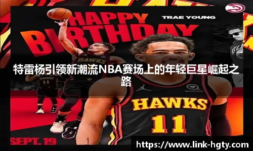 特雷杨引领新潮流NBA赛场上的年轻巨星崛起之路